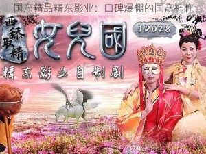 国产精品精东影业：口碑爆棚的国产神作