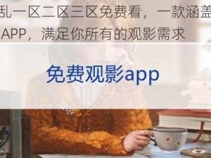 熟女岳胥乱一区二区三区免费看，一款涵盖了各种类型视频的 APP，满足你所有的观影需求