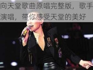 奔向天堂歌曲原唱完整版，歌手深情演唱，带你感受天堂的美好