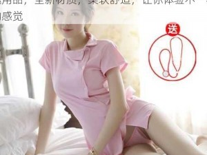 国产 18-19sex 性护士，专业成人情趣用品，全新材质，柔软舒适，让你体验不一样的感觉