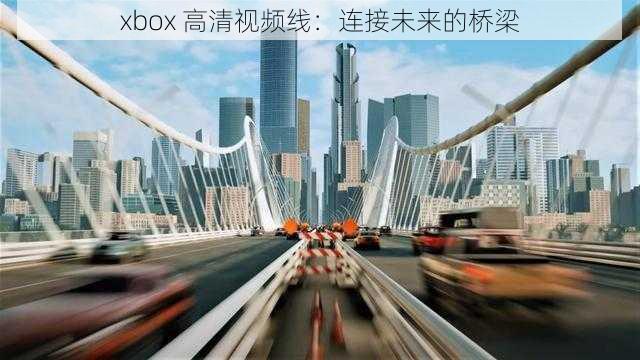 xbox 高清视频线：连接未来的桥梁