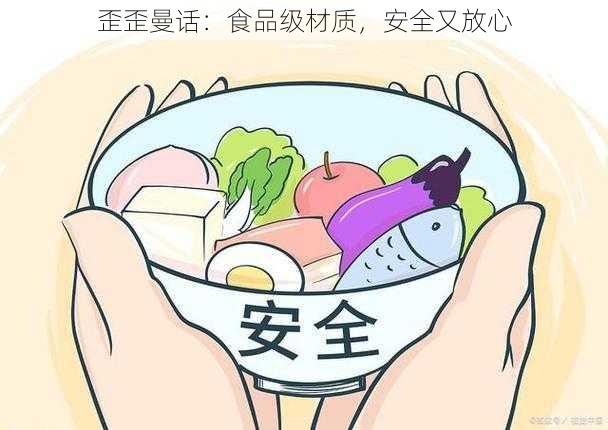 歪歪曼话：食品级材质，安全又放心