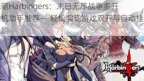 先驱Harbingers：末日无尽战争多开挂机助手推荐——轻松实现游戏双开与自动挂机功能