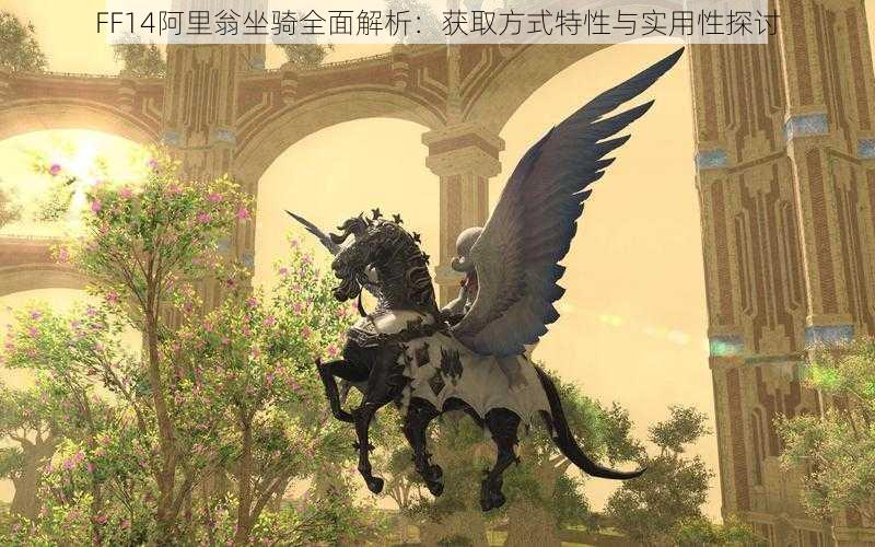 FF14阿里翁坐骑全面解析：获取方式特性与实用性探讨