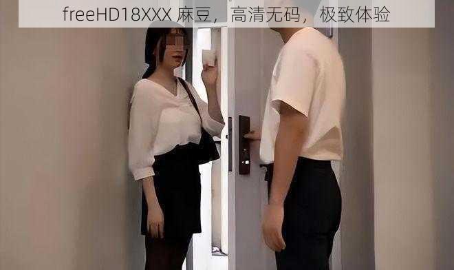 freeHD18XXX 麻豆，高清无码，极致体验