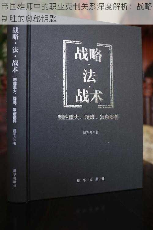 帝国雄师中的职业克制关系深度解析：战略制胜的奥秘钥匙