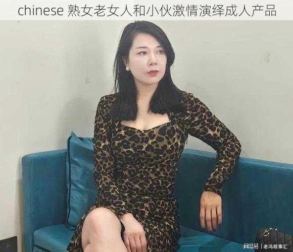 chinese 熟女老女人和小伙激情演绎成人产品