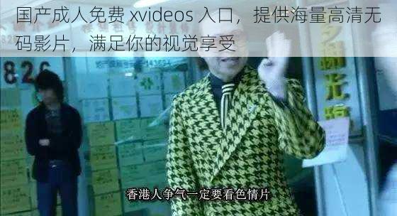 国产成人免费 xvideos 入口，提供海量高清无码影片，满足你的视觉享受