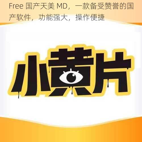 Free 国产天美 MD，一款备受赞誉的国产软件，功能强大，操作便捷